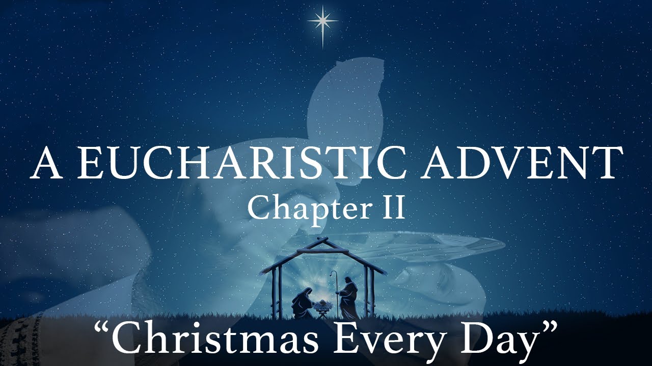 A Eucharistic Advent, Chapter II: "Christmas Every Day"