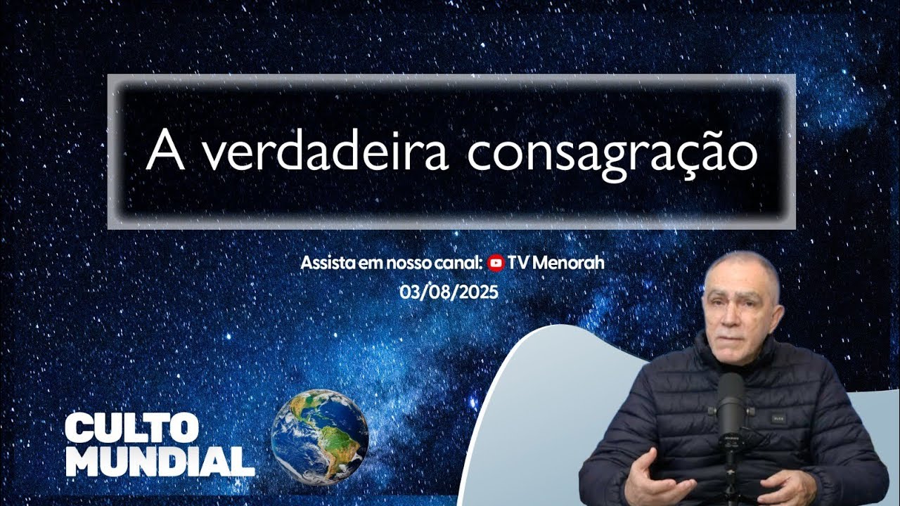 Culto Mundial 03/08/2025: A verdadeira consagração