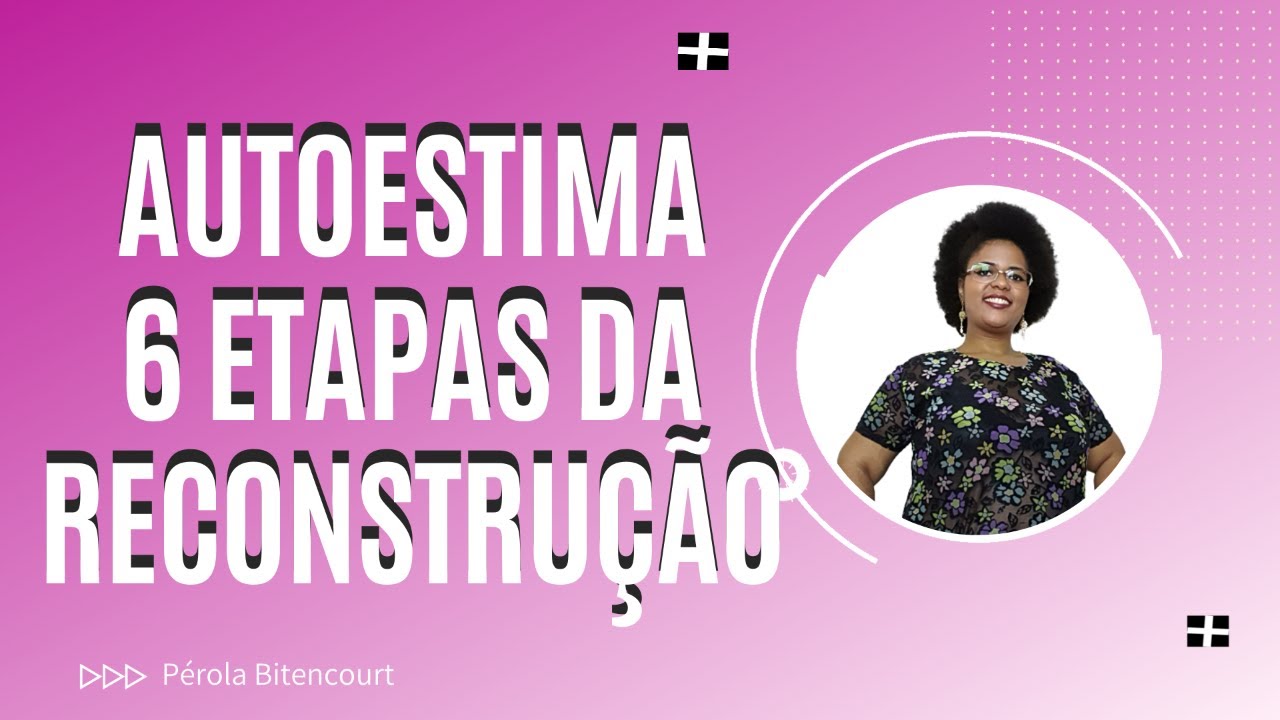 Autoestima 6 Etapas da Reconstrução
