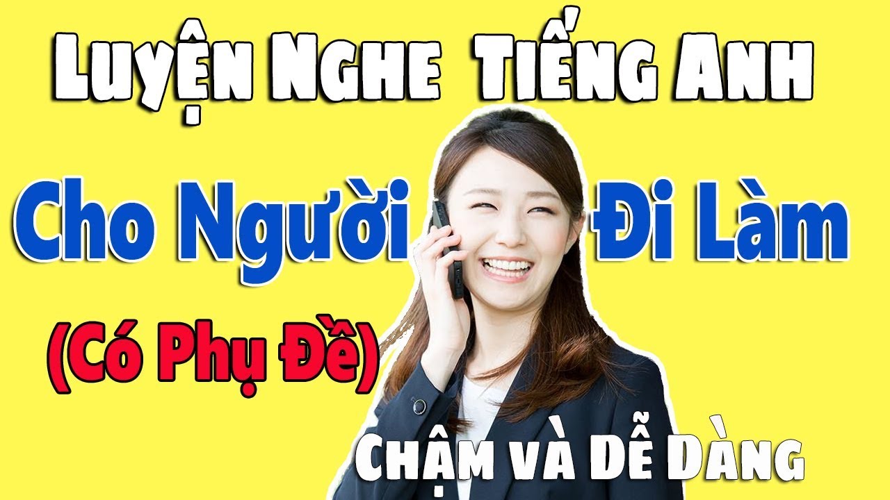 Luyện Nghe Tiếng Anh Giao Tiếp Cho Người Đi Làm Có Phụ Đề Chậm và Dễ Dàng [Lesson 1-20]