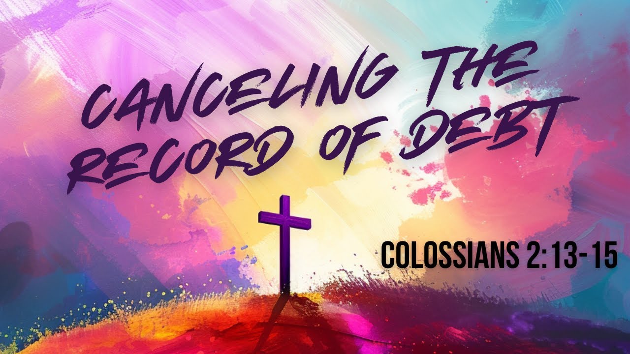Canceling the Record of Debt | Colossians 2:13-15
