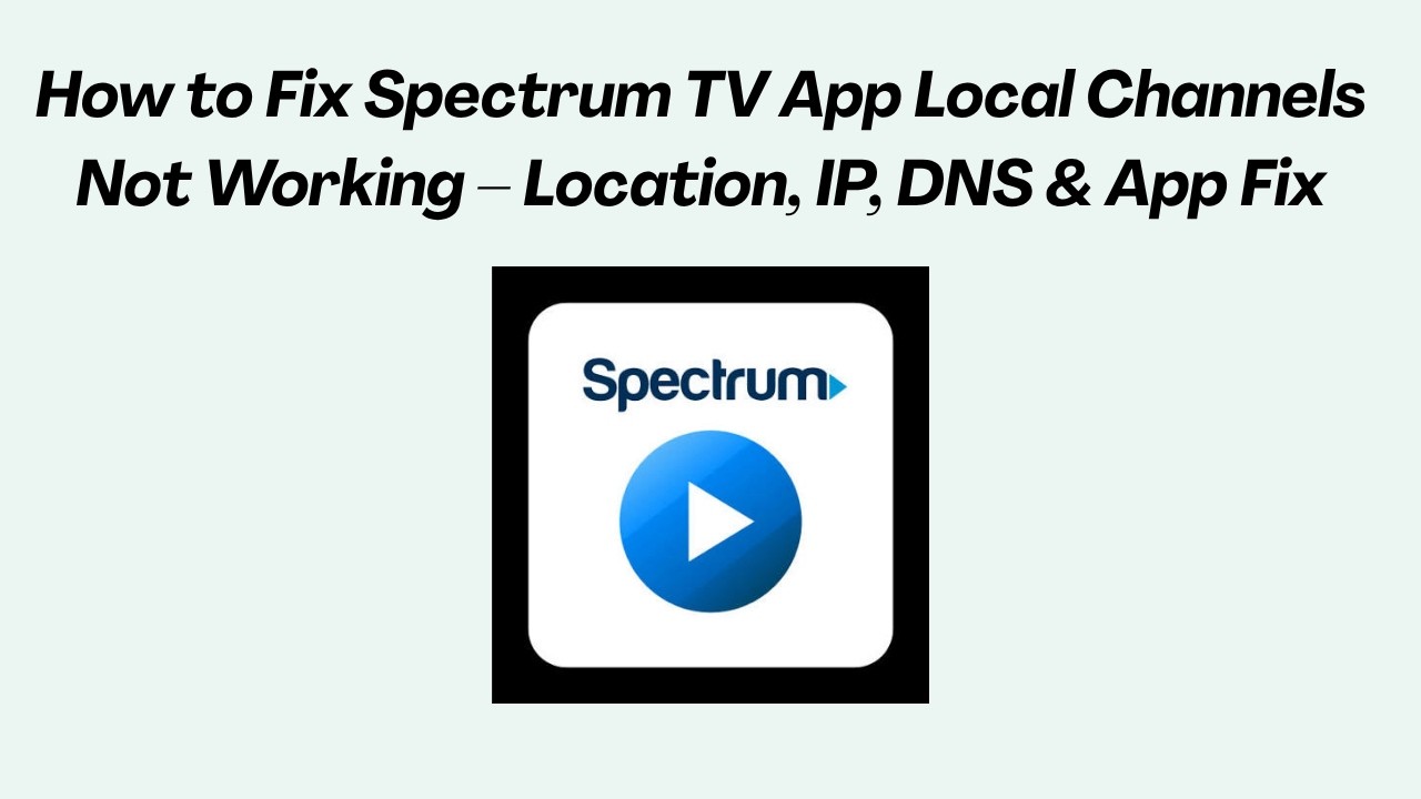 How to Fix Spectrum TV App Local Channels Not Working &ndash; Location, IP, DNS & App Fix