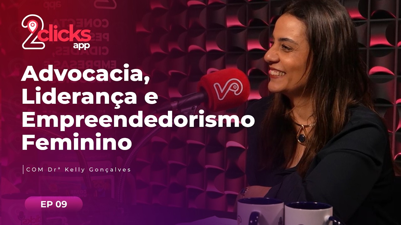 Advocacia, Liderança e Empreendedorismo Feminino | 2ClicksPod com Drª Kelly Gonçalves