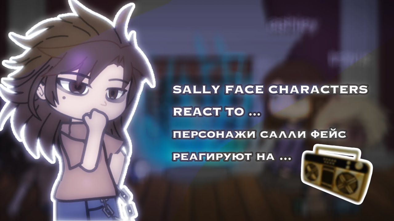 🎭 🔪 SALLY FACE CHARACTERS REACT TO ... / ПЕРСОНАЖИ САЛЛИ ФЕЙС РЕАГИРУЮТ НА ... 🇺🇸/🇷🇺 | GACHA CLUB