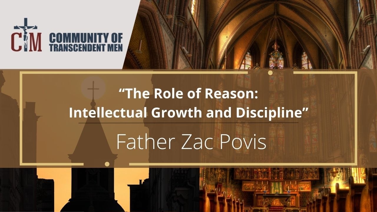 Fr Zac Povis - The Role of Reason:  Intellectual Growth and Discipline