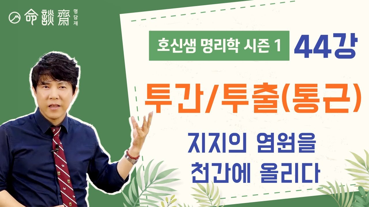 호신샘 명리기초(44강) 투간, 투출(통근) -지지의 염원을 천간에 올리다 (명담재 호신샘 명리학 시즌1 기초튼튼반)
