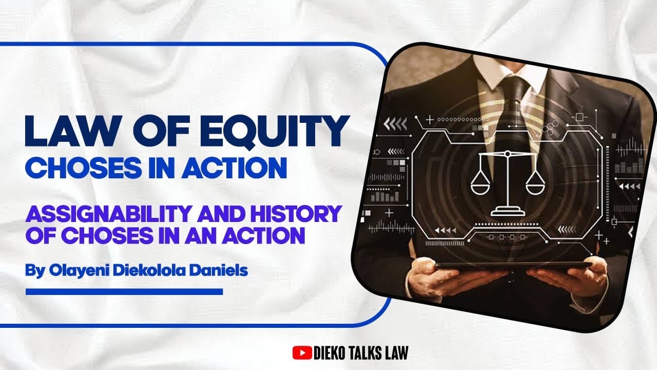 LAW OF EQUITY: CHOSES IN ACTION - ASSIGNABILITY AND HISTORY OF CHOSES IN ACTION