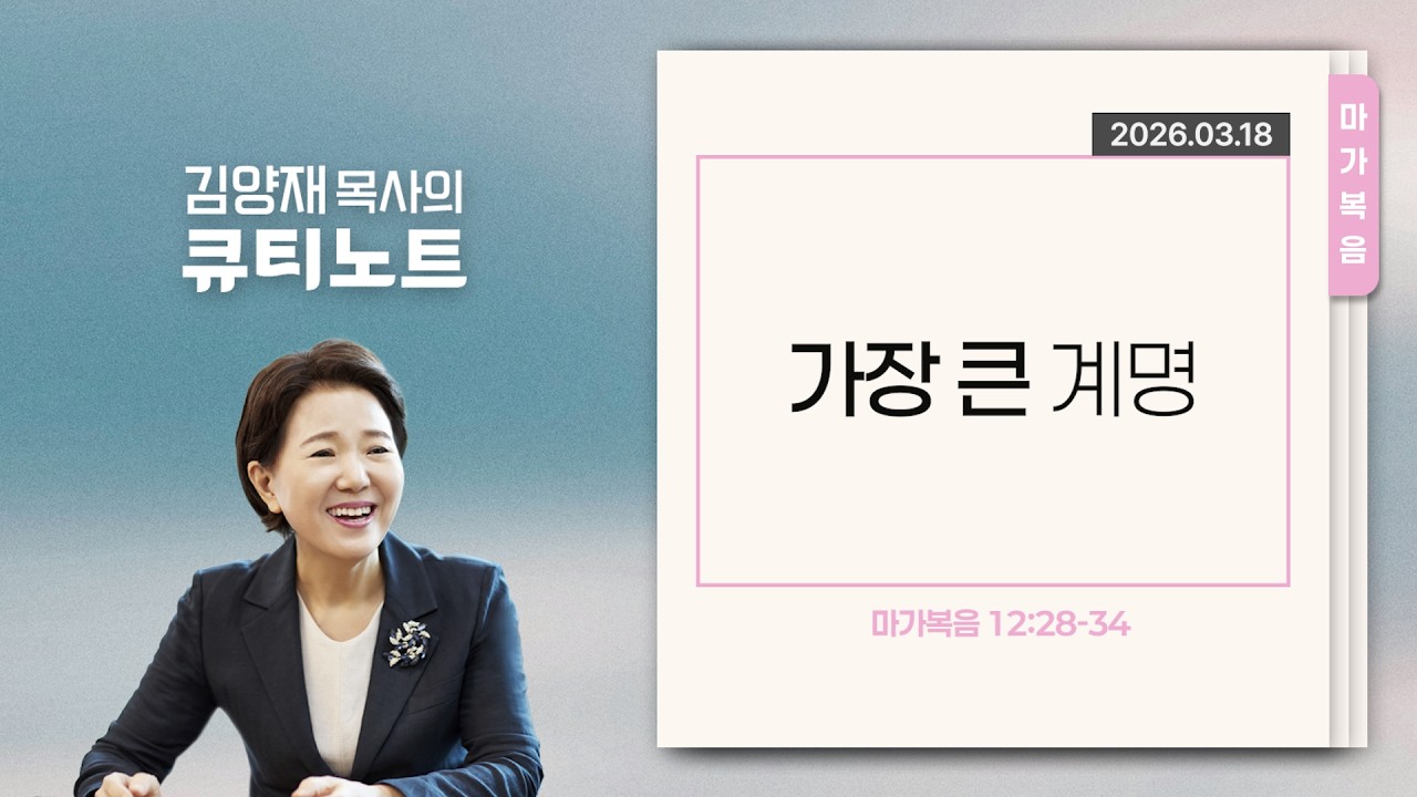 [큐티노트] 2026-03-18 (수)｜마가복음 12:28-34｜가장 큰 계명｜김양재 목사