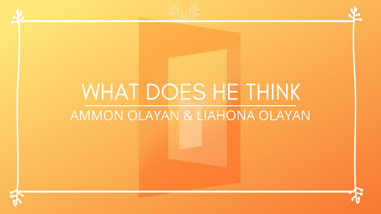 What Does He Think - Ammon Olayan & Liahona Olayan (Lyrics Video) (LDS 2020 Youth Album)