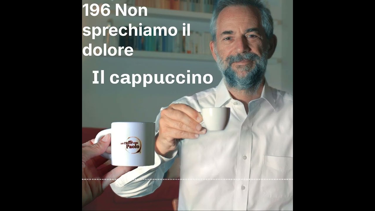 Un cappuccino con Paolo 196 Non sprechiamo il dolore
