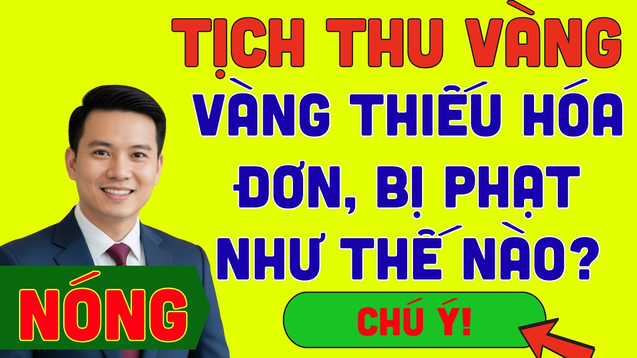 Tịch thu, sử phạt khi mua bán vàng không có hóa đơn? - Cần hiểu thế nào cho đúng