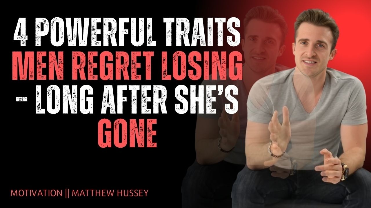 4 Powerful Traits Men Regret Losing – Long After She’s Gone | Matthew Hussey Relationship Advice