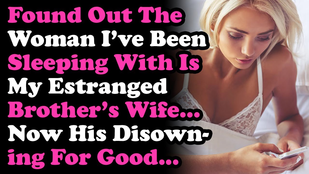Found Out The Woman I've Been Sleeping With Is My Estranged Brother's Wife... Relationship Advice