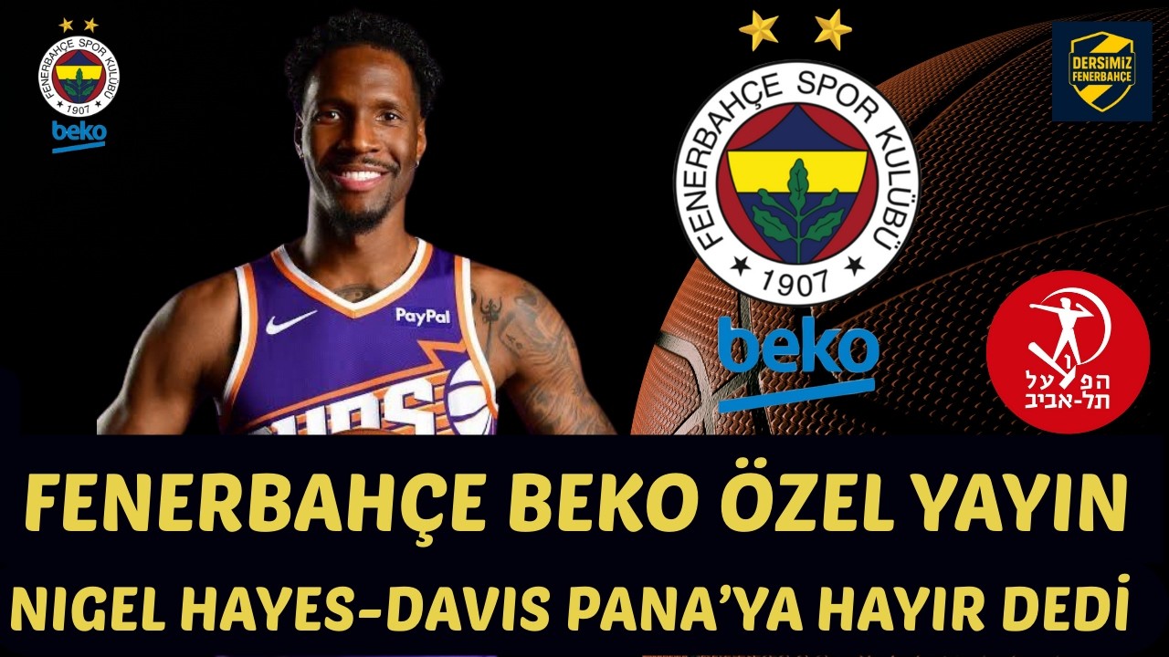 NIGEL HAYES-DAVIS İÇİN FENERBAHÇE BEKO VE HAPOEL TEL AVIV MASADA KALDI / DERBİDE KAZANDIK