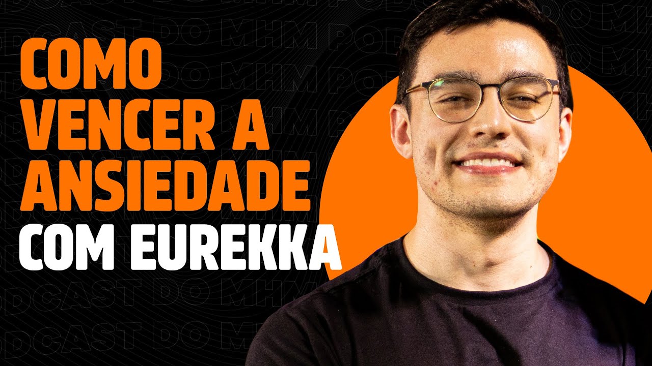 Como VENCER A ANSIEDADE (com Eurekka) | PODCAST do MHM