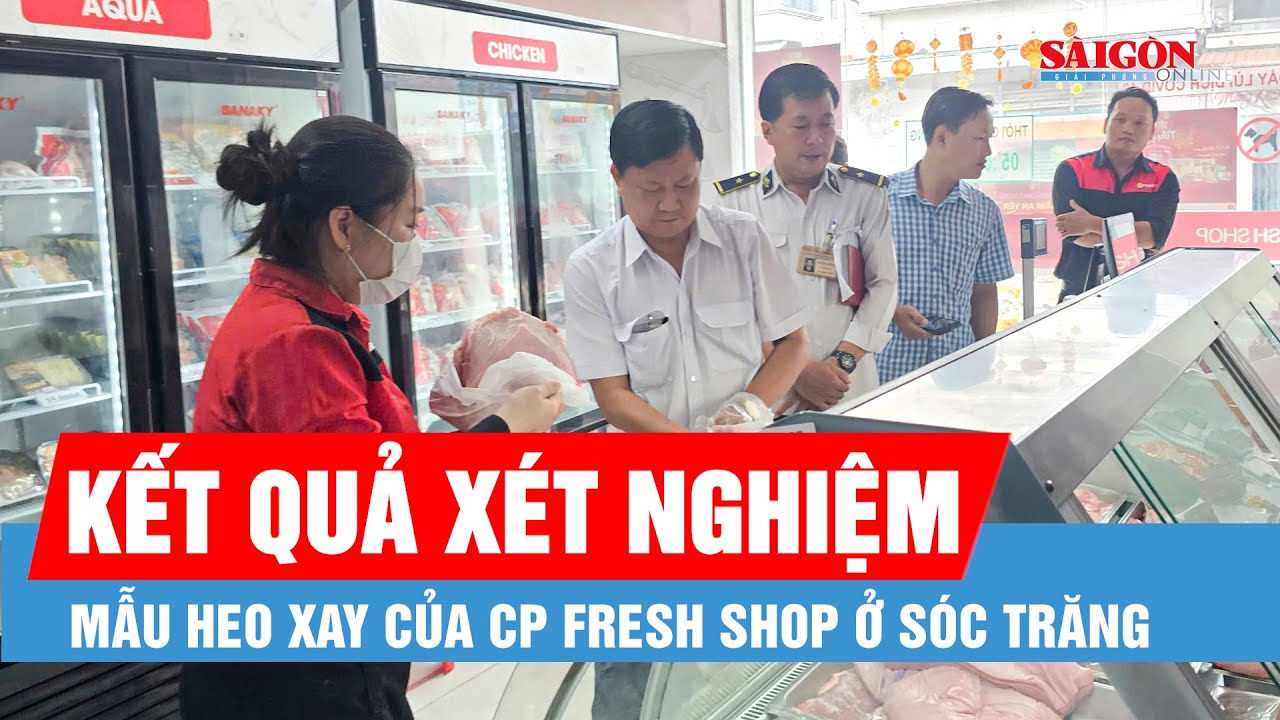 Kết quả xét nghiệm mẫu thịt heo của CP Fresh Shop ở Sóc Trăng
