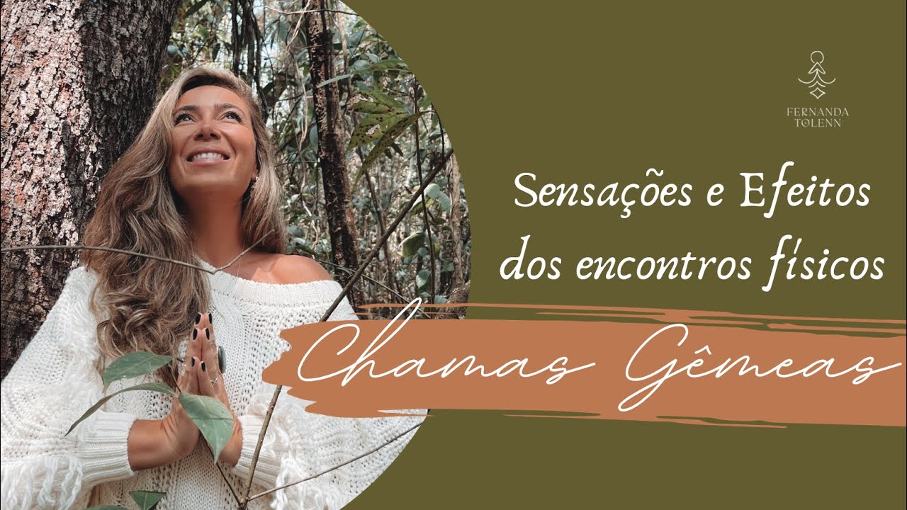 SENSAÇÕES E EFEITOS DOS ENCONTROS FÍSICOS • CHAMAS GÊMEAS | FERNANDA TOLENN
