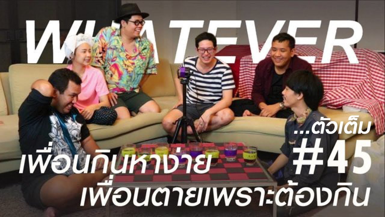 WHATEVER! [45!] เพื่อนกินหาง่าย ... เพื่อนตายเพราะต้องกิน