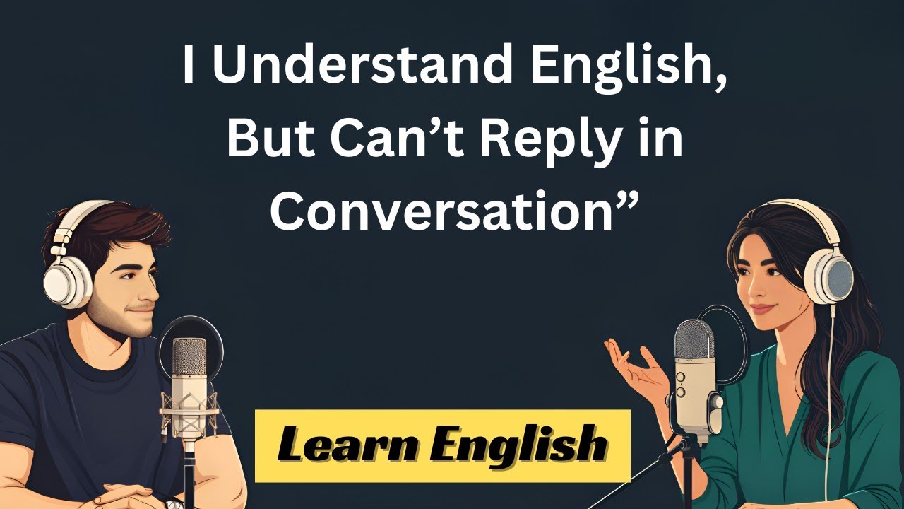 I Can Understand English, But I Can’t Reply Confidently in Real Conversations