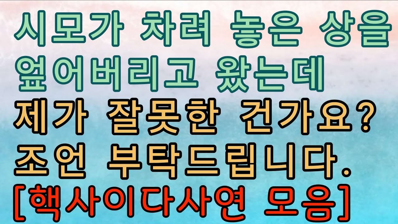 [사이다사연 모음] 시모가 차려 놓은 상을 엎어버리고 왔습니다. 사이다썰 미즈넷사연 응징사연 반전사연 참교육사연 라디오사연 핵사이다사연 레전드사연