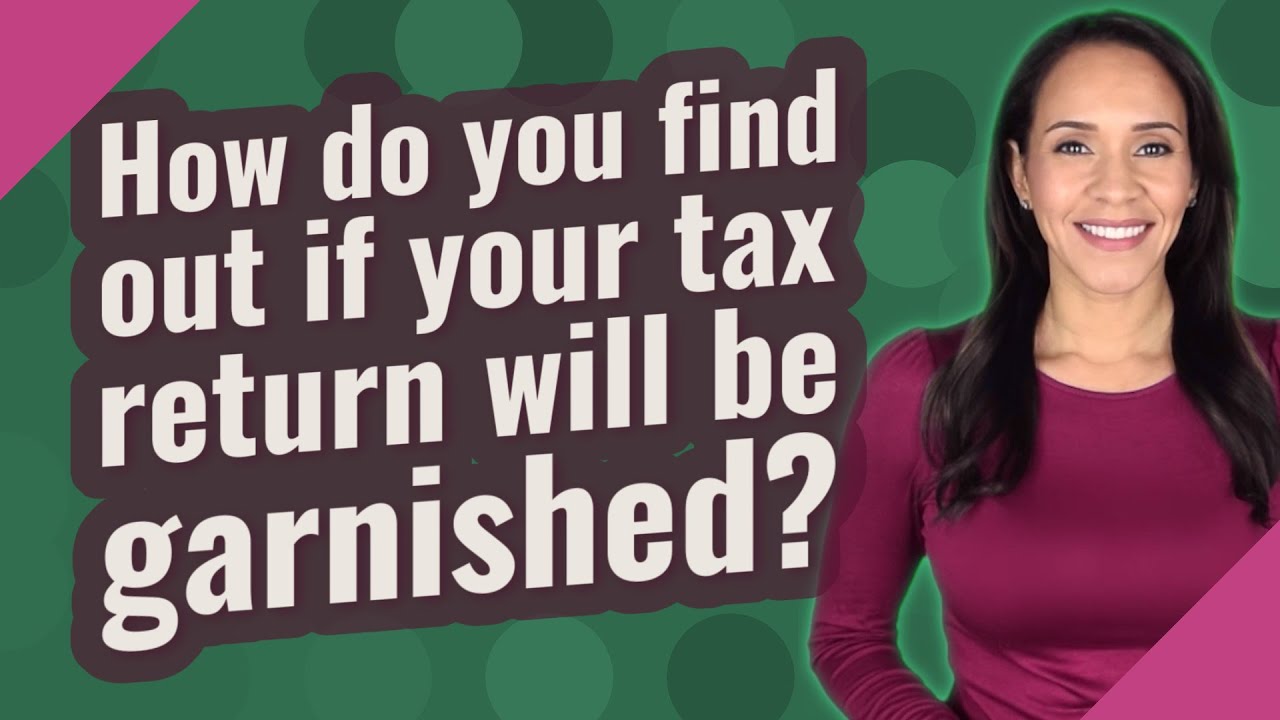 How do you find out if your tax return will be garnished?