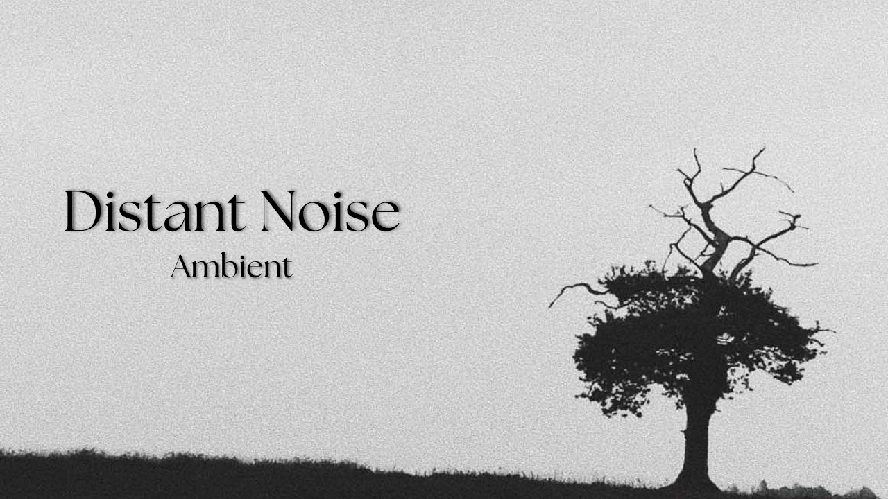 Distant Noise || Ambient