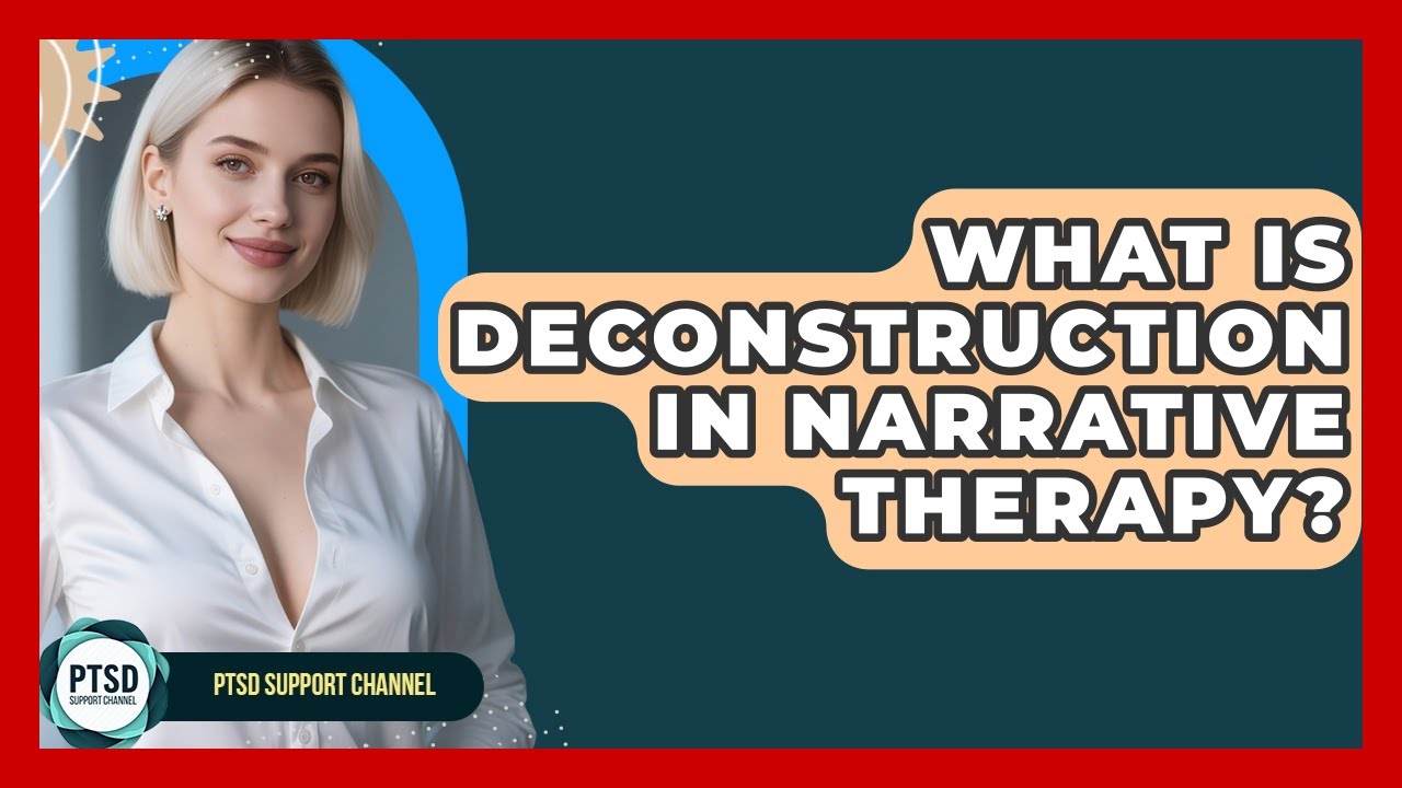 What Is Deconstruction In Narrative Therapy? - PTSD Support Channel