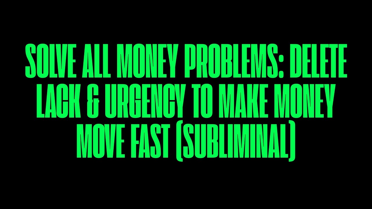 SOLVE ALL MONEY PROBLEMS: DELETE LACK & URGENCY &mdash; ACTIVATE FAST MONEY IDENTITY (SUBLIMINAL)