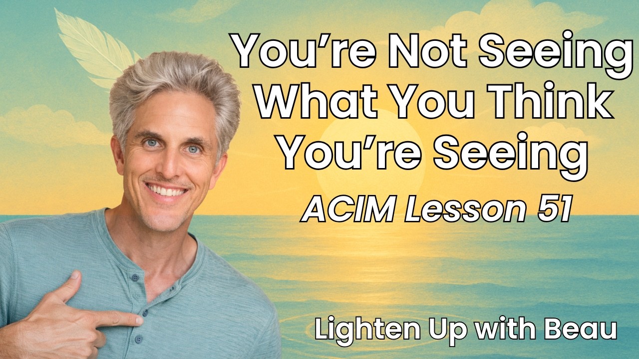 You're Not Seeing What You Think You're Seeing | ACIM Lesson 51 Review