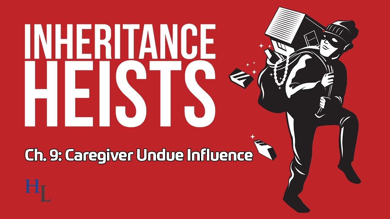 Inheritance Heists Ch. 9: Caregiver Undue Influence Against Seniors
