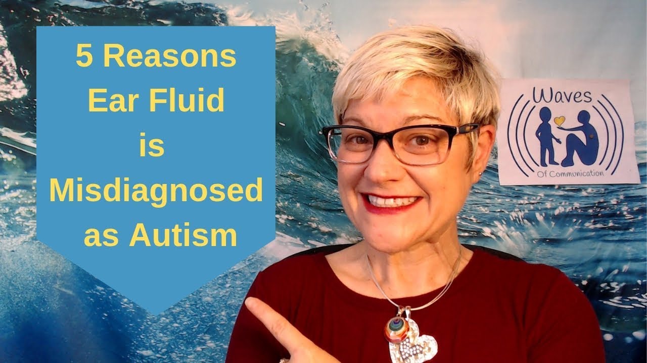 5 Reasons Ear Fluid is Misdiagnosed as Autism