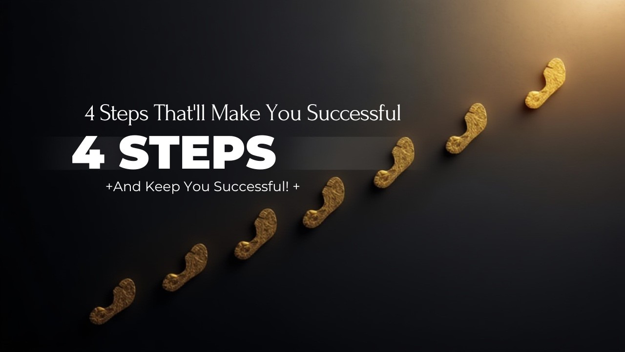 4 STEPS TO BECOME AND STAY SUCCESFUL