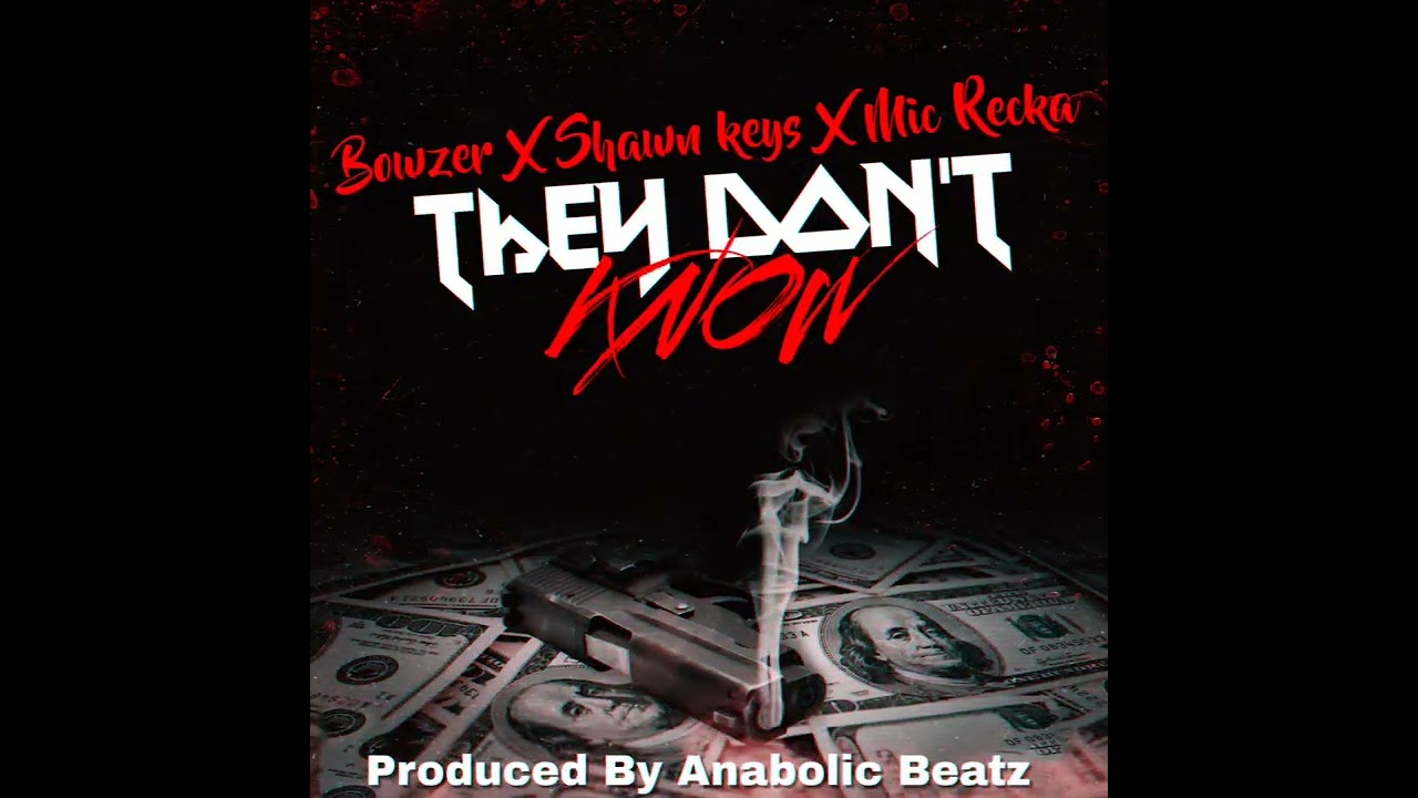 Bowzer X Shawn Keys X Mic Recka - They don't Know (Prod By Anabolic Beatz)