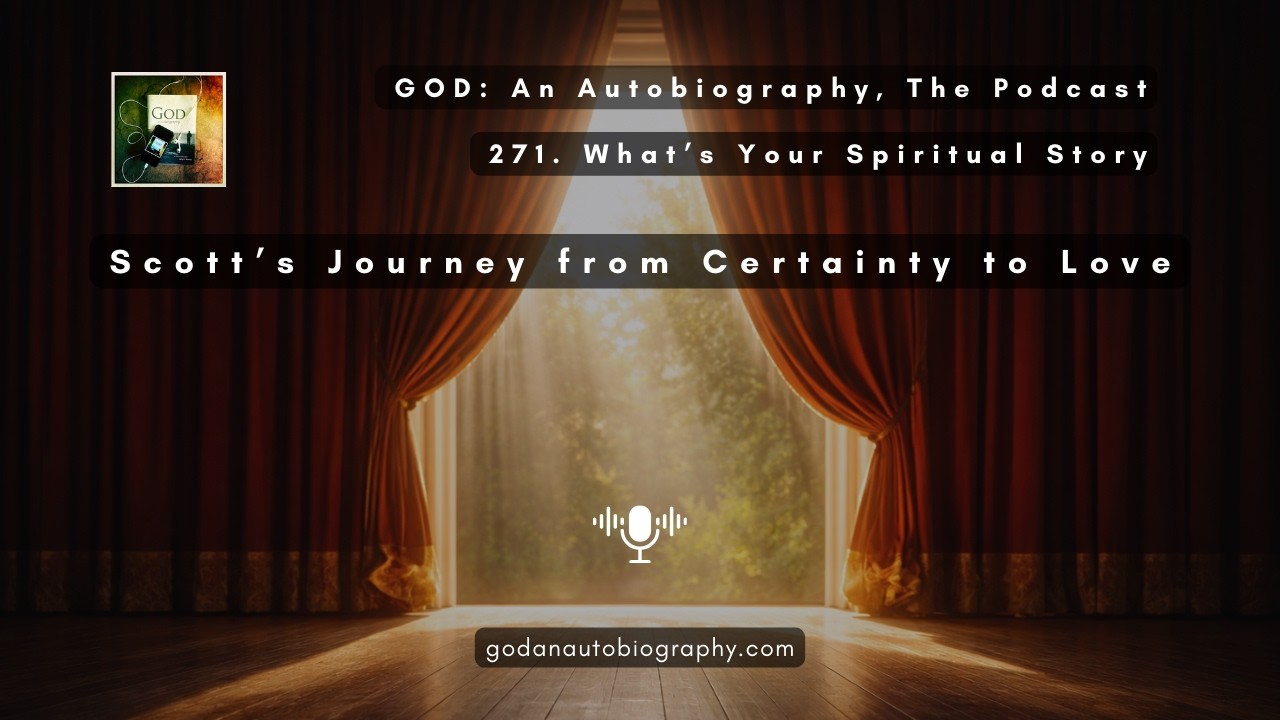 271. What’s Your Spiritual Story: Scott’s Journey from Certainty to Love (FULL)