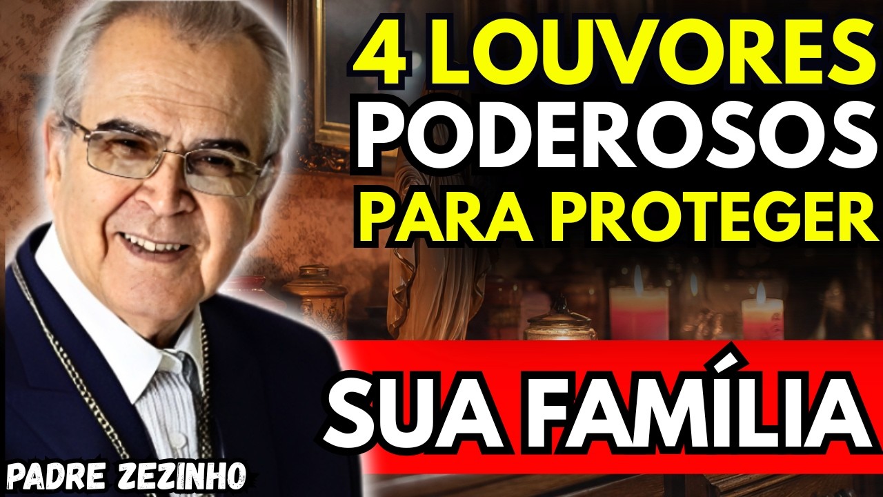 FAÇA ESTES 4 LOUVORES PARA PROTEGER SUA FAMÍLIA DO MAL – PADRE ZEZINHO