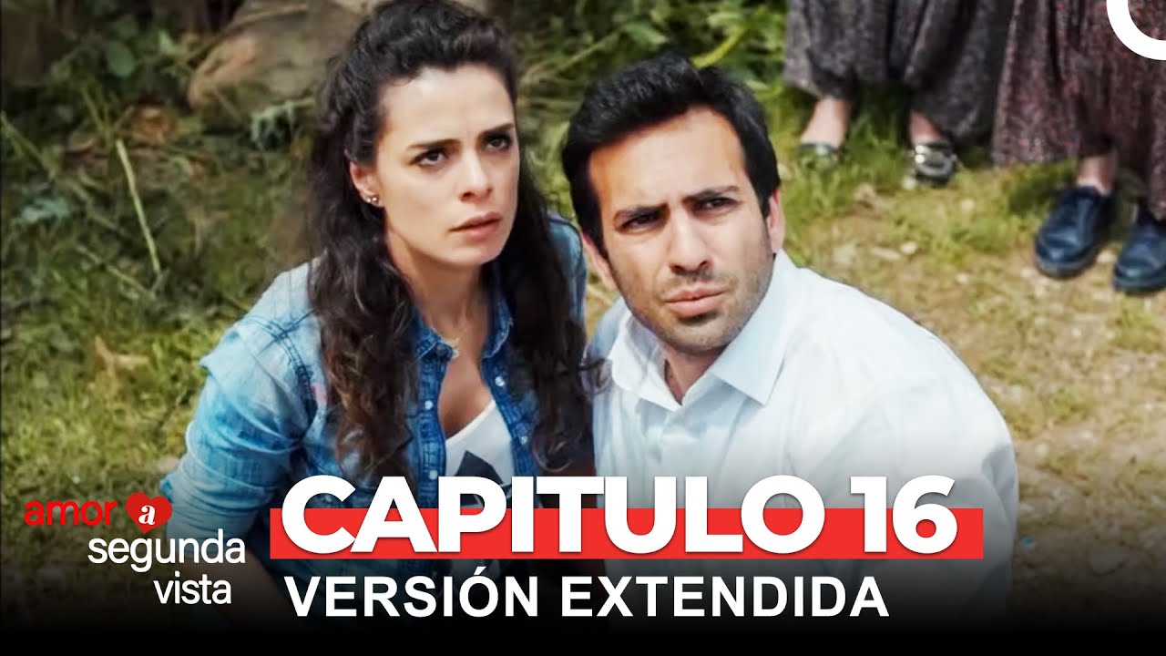 Amor A Segunda Vista 16 Cap&iacute;tulo (Versi&oacute;n Extendida)
