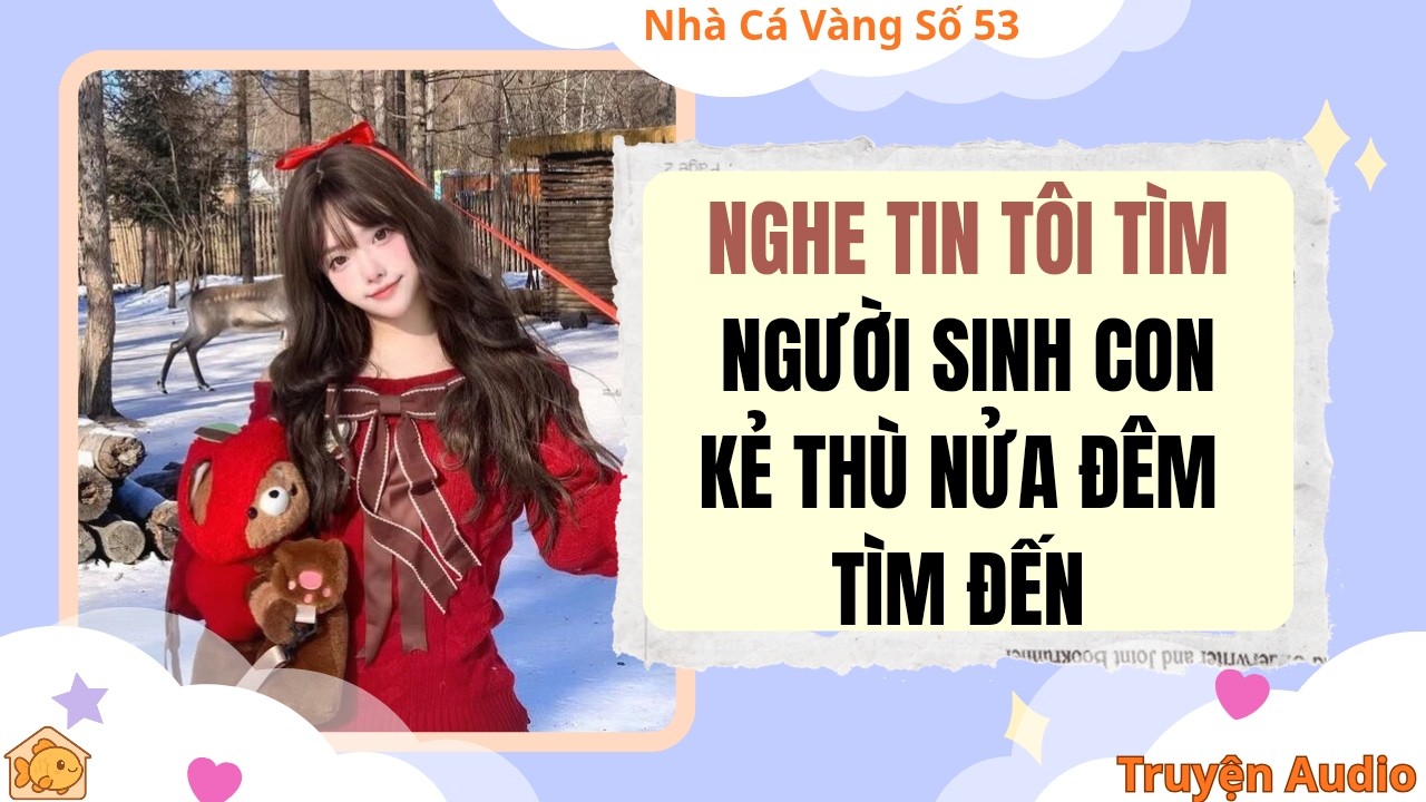 Audio full | Nhà Cá Vàng Số 53: Nghe Tin Tôi Tìm Người Sinh Con Kẻ Thù Nửa Đêm Tìm Đến