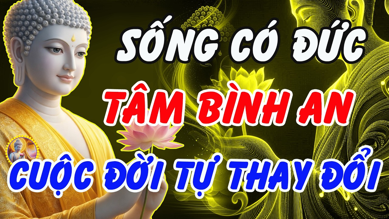 Nghe Lời Phật Dạy Này: Sống Có Đức, Tâm Bình An – Cuộc Đời Tự Khắc Đổi Thay