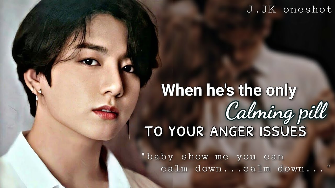 When he's the only Calming pill to your anger issues| J.JK Oneshot