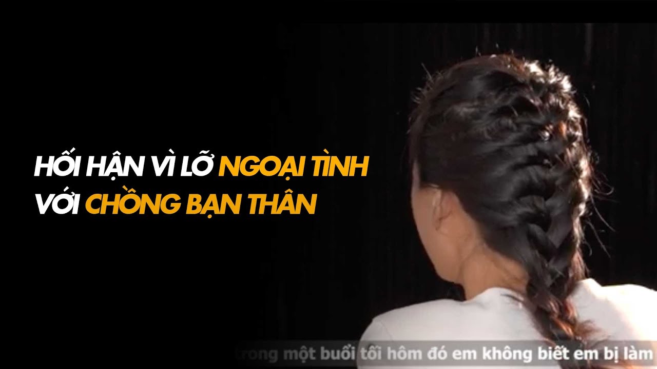 Hối hận vì lỡ ngoại tình cùng chồng của bạn thân | TÔI DÁM NÓI