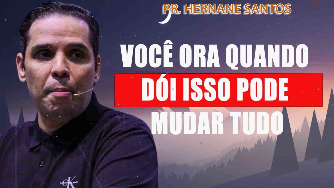 Voc&ecirc; ora quando d&oacute;i Isso pode mudar tudo - Pr. Hernane Santos