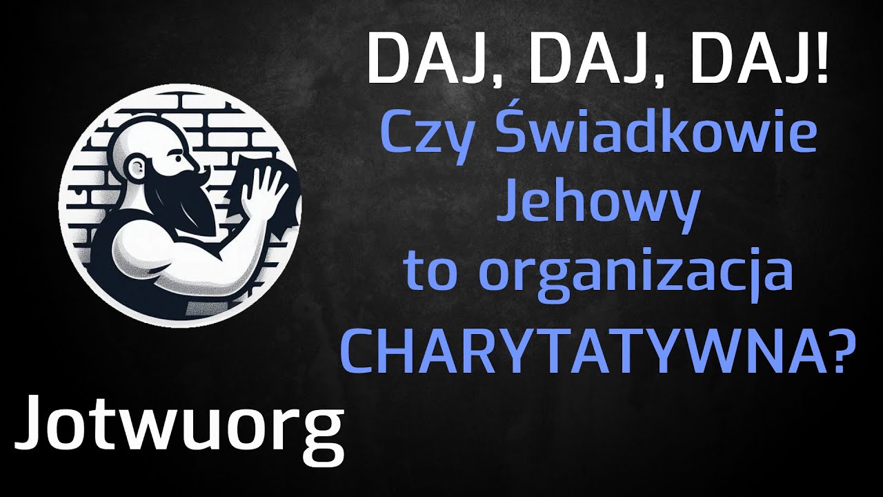 DAJ, DAJ, DAJ! Czy Świadkowie Jehowy to organizacja CHARYTATYWNA?