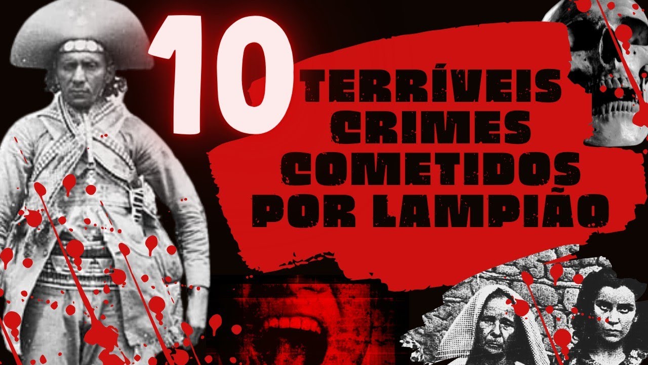 10 TERRÍVEIS CRIMES COMETIDOS POR LAMPIÃO