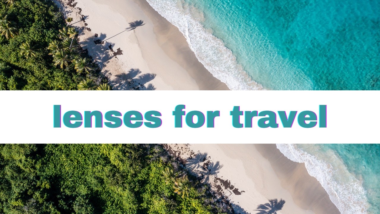 Best Lenses for Travel Photography: Which One Should You Take?