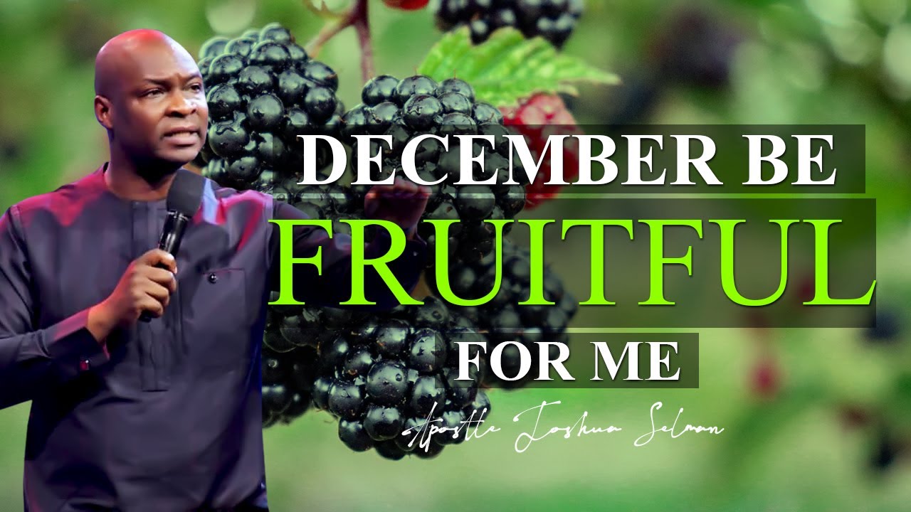 LET DECEMBER BE FRUITFUL FOR ME | APOSTLE JOSHUA SELMAN