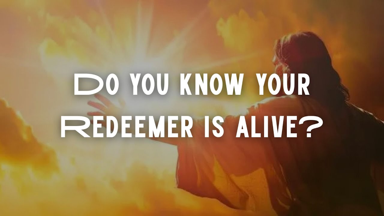 Do you Know your Redeemer is Alive? | #MyRedeemerLives