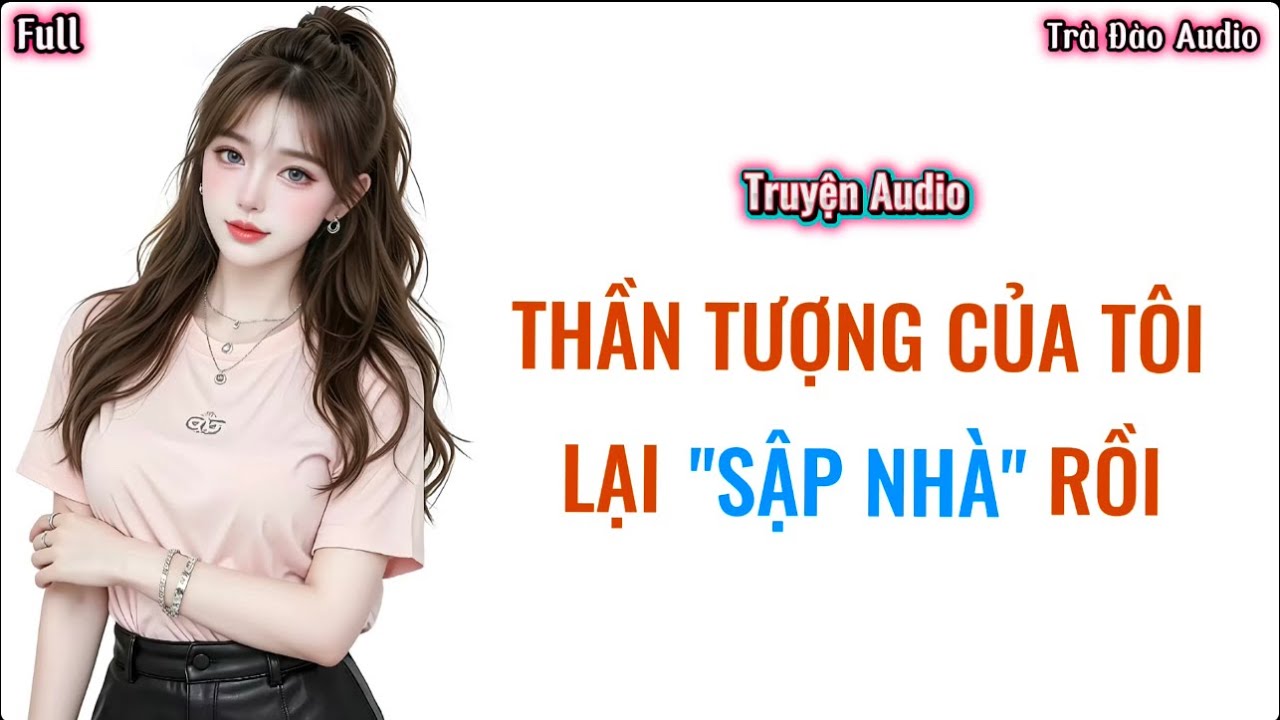 Truyện Audio Showbiz [ THẦN TƯỢNG CỦA TÔI LẠI 