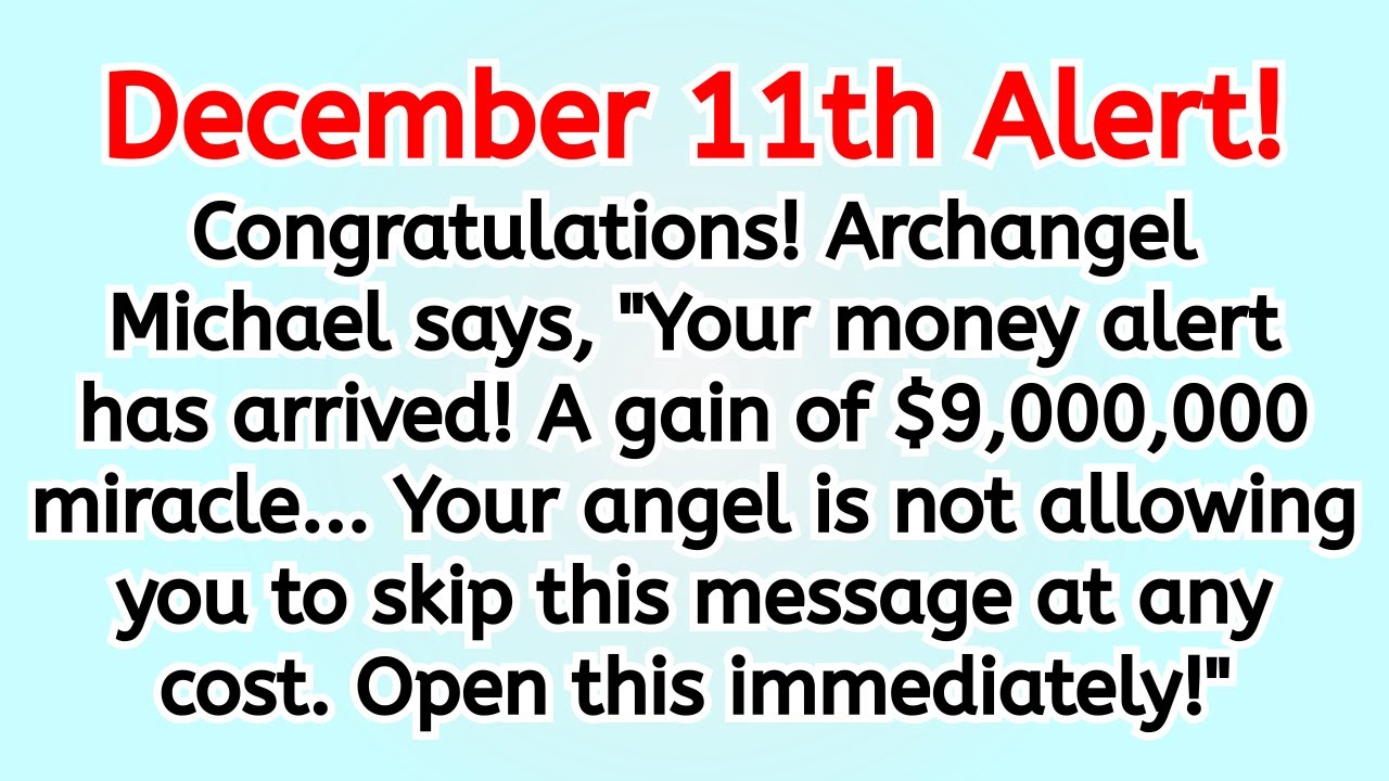 🔴 December 11th alert! Congratulations! Archangel Michael says, 