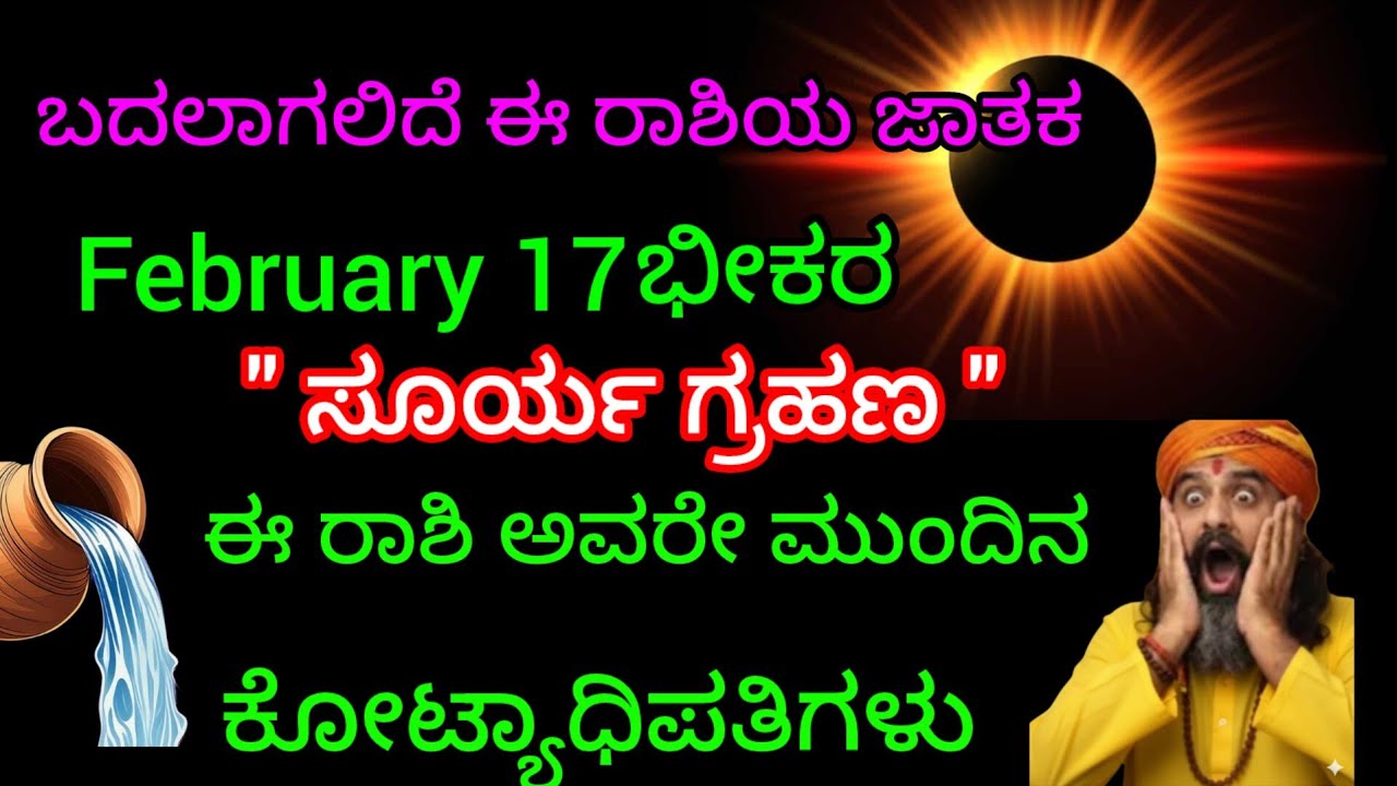 ಬದಲಾಗಲಿದೆ 6 ರಾಶಿಯ ಜಾತಕ ಫೆಬ್ರವರಿ17 ಭೀಕರ ಸೂರ್ಯಗ್ರಹಣ ಈ 6 ರಾಶಿಯವರೇ ಮುಂದಿನ ಕೋಟ್ಯಾಧಿಪತಿಗಳು ಎಚ್ಚರ 