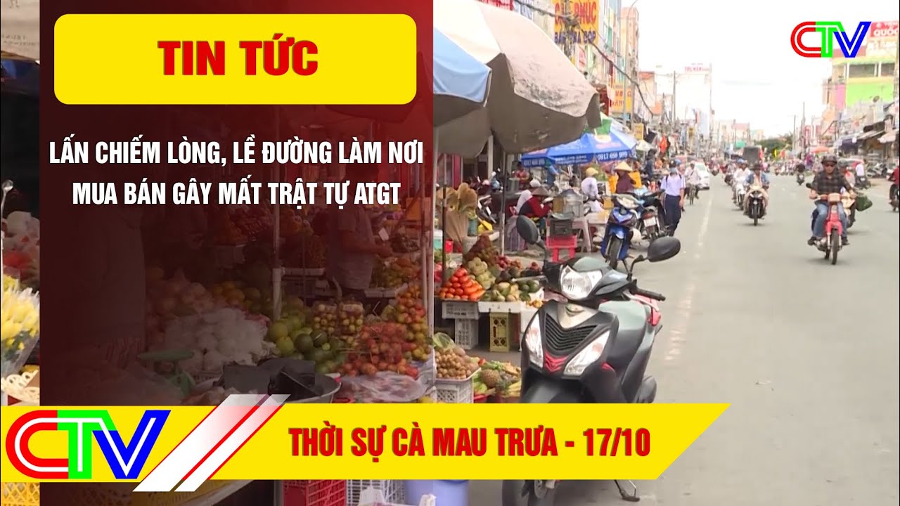 Thời sự Cà Mau trưa 17.10.2022 | Lấn chiếm lòng, lề đường làm nơi mua bán gây mất trật tự ATGT.